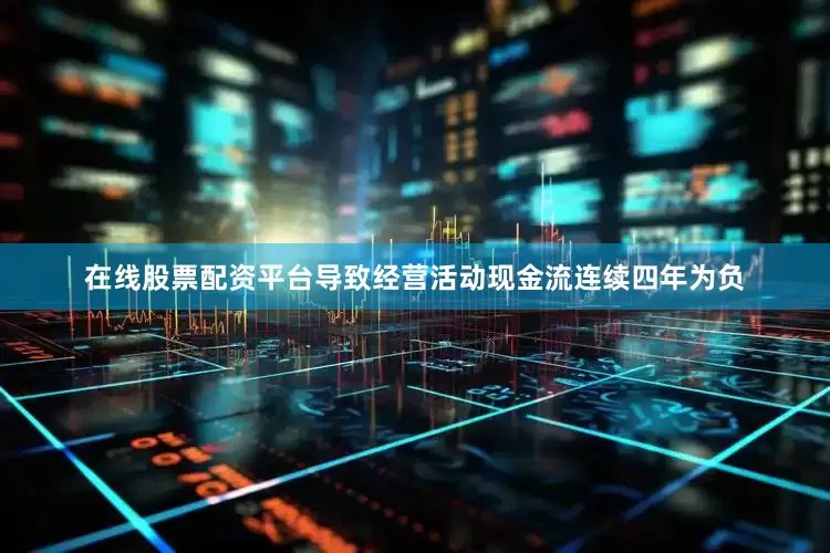 在线股票配资平台导致经营活动现金流连续四年为负