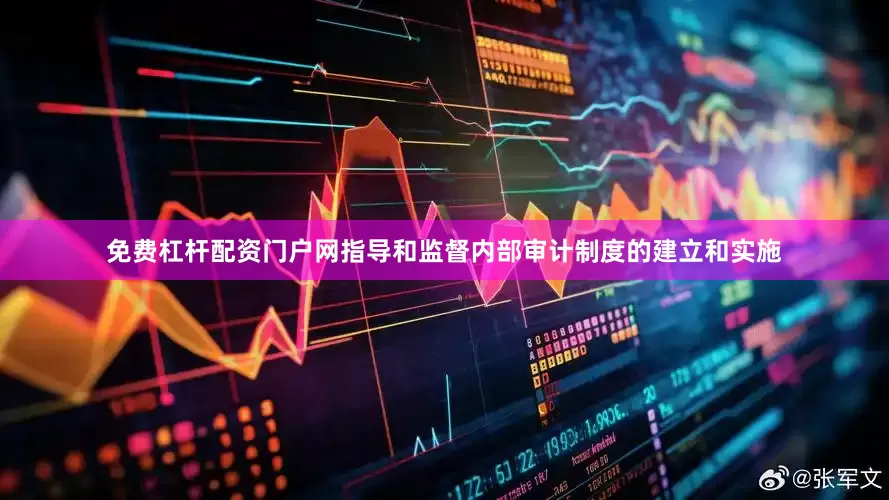 免费杠杆配资门户网指导和监督内部审计制度的建立和实施