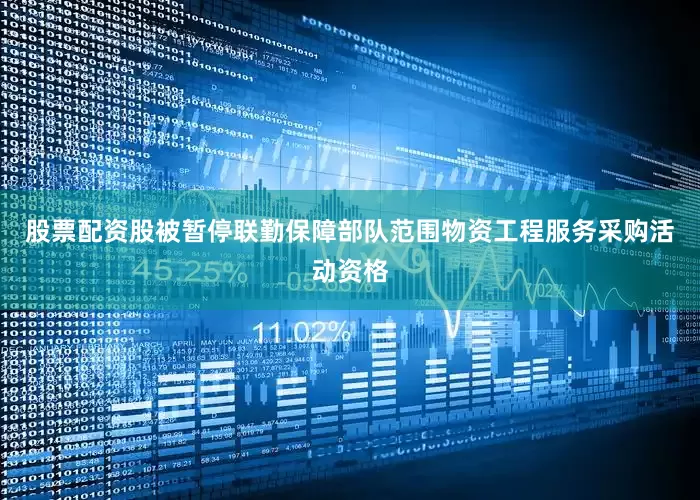 股票配资股被暂停联勤保障部队范围物资工程服务采购活动资格