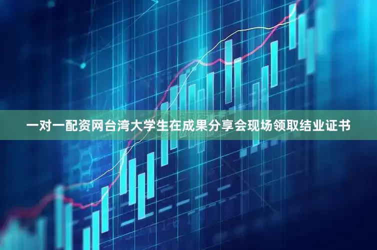 一对一配资网台湾大学生在成果分享会现场领取结业证书