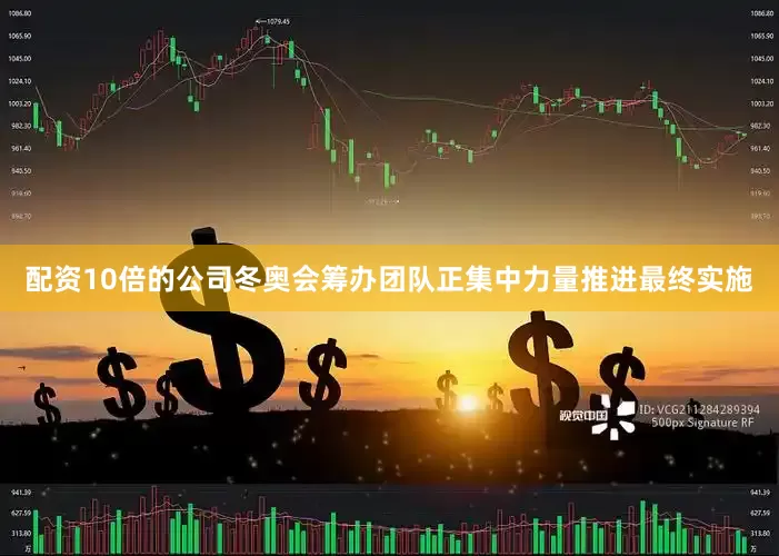 配资10倍的公司冬奥会筹办团队正集中力量推进最终实施
